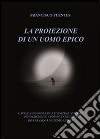 La proiezione di un uomo epico. E-book. Formato PDF ebook di Concetto Giovanni Scardaci