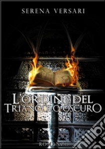 L'Ordine del Triangolo Oscuro. E-book. Formato PDF ebook di Serena Versari