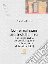 Come realizzare una tesi di laurea (senza impazzire, perdere la ragione o cadere preda di istinti omicidi...). E-book. Formato Mobipocket ebook