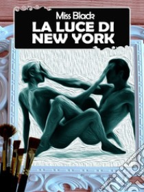 La luce di New York. E-book. Formato EPUB ebook di Miss Black