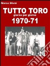 Tutto toro 1970-71 . E-book. Formato EPUB ebook di Marco Sforzi