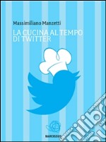 La cucina al tempo di Twitter. E-book. Formato EPUB ebook