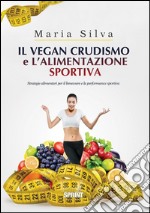 Il vegan crudismo e l'alimentazione sportiva. Strategie alimentari per il benessere e la performance sportiva. E-book. Formato EPUB ebook