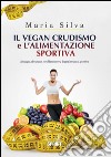 Il vegan crudismo e l'alimentazione sportiva. Strategie alimentari per il benessere e la performance sportiva. E-book. Formato EPUB ebook