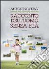 Racconto dell'uomo denza età. E-book. Formato EPUB ebook di Antonino Sergi