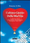 L'ultimo giorno della mia vita. E-book. Formato EPUB ebook di Rosanna De Rita