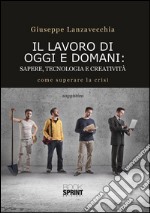 Il lavoro di oggi e domani: sapere, tecnologia e creatività. E-book. Formato EPUB ebook