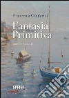 Fantasia primitiva. E-book. Formato EPUB ebook di Francesca Cianfarini