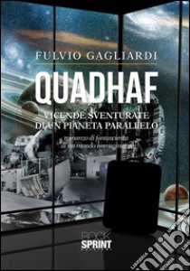 Quadhaf - Vicende sventurate di un pianeta parallelo. E-book. Formato EPUB ebook di Fulvio Gagliardi