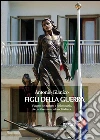 Figli della guerra. Viaggio nel tempo e nello spazio, da cui il romanzo di molti di noi. E-book. Formato EPUB ebook di Antonio Gianico