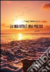 La mia vita è una poesia. E-book. Formato EPUB ebook di Orazio Quattrocchi