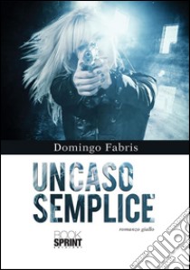 Un caso semplice. E-book. Formato EPUB ebook di Domingo Fabris