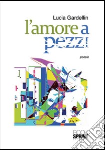 L'amore a pezzi. E-book. Formato EPUB ebook di Lucia Gardellin