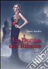 La donna del ribelle. E-book. Formato EPUB ebook di Maria Amabile