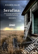 Serafina: una storia semplice tra ricordi e fantasia. E-book. Formato EPUB