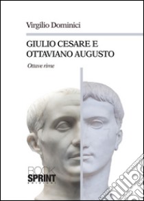 Giulio Cesare e Ottaviano Augusto. E-book. Formato PDF ebook di Virgilio Dominici