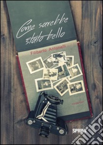 Come sarebbe stato bello. E-book. Formato EPUB ebook di Filiberto Antonelli