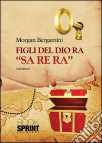 Figli del dio Ra «Sa Re Ra». E-book. Formato EPUB ebook di Morgan Bergamini