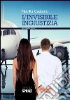 L'invisibile ingiustizia. E-book. Formato EPUB ebook di Gaetano Mavilla