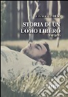 La storia di un uomo libero. E-book. Formato EPUB ebook di Giovanni De Maio