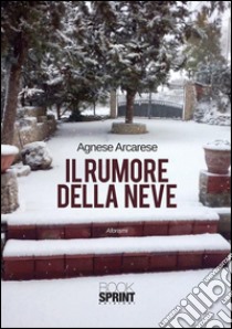 Il rumore della neve. E-book. Formato EPUB ebook di Agnese Arcarese