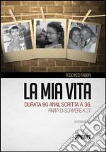 La mia vita durata 90 anni, scritta a 36, finita di scrivere a 37. E-book. Formato EPUB ebook