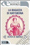 La ragazza di Ratisbona. E-book. Formato EPUB ebook di Silvia Di Natale