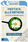 Frittata alle ortiche. La ricetta del perdono. E-book. Formato EPUB ebook di Roberta Marasco