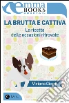 La brutta e cattiva. La ricetta delle occasioni ritrovate. E-book. Formato EPUB ebook di Viviana Giorgi