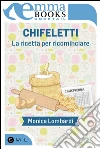 Chifeletti. La ricetta per ricominciare. E-book. Formato EPUB ebook di Monica Lombardi