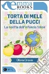Torta di mele della Pucci. La ricetta dell'infanzia felice. E-book. Formato EPUB ebook di Olivia Crosio