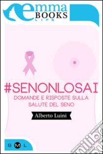 #senonlosai. Domande e risposte sulla salute del seno. E-book. Formato PDF ebook di Alberto Luini