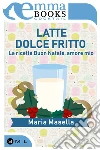 Latte dolce fritto. E-book. Formato EPUB ebook di Maria Masella