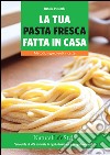 La tua pasta fresca fatta in casa. Metodi, ingredienti, ricette. E-book. Formato EPUB ebook
