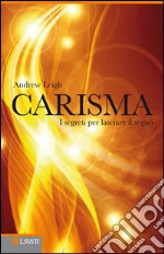 Carisma. I segreti per lasciare il segno. E-book. Formato EPUB ebook