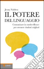 Il potere del linguaggio. Comunicare in modo efficace per ottenere risultati migliori. E-book. Formato EPUB ebook