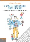 Come crescere mio figlio. I dubbi dei genitori, le risposte del pediatra. E-book. Formato EPUB ebook