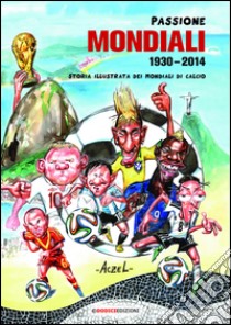 Passione mondiali 1930-2014. Storia illustrata dei mondiali di calcio. E-book. Formato PDF ebook di German Aczel