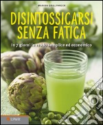 Disintossicarsi senza fatica. In 7 giorni in modo semplice ed economico. E-book. Formato EPUB ebook