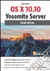 OS X 10.10 Yosemite server. E-book. Formato EPUB ebook di Luca Bertolli
