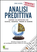 Analisi predittiva. Sapere in anticipo chi clicca, compra, mente o muore. E-book. Formato EPUB ebook