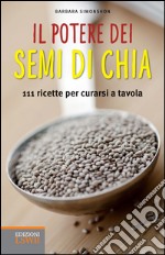 Il potere dei semi di chia. 111 ricette per curarsi a tavola. E-book. Formato EPUB ebook