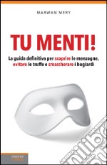 Tu menti!. La guida definitiva per scoprire le menzogne, evitare le truffe e smascherare i bugiardi. E-book. Formato EPUB