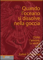 Quando l'oceano si dissolve nella goccia. Osho, l'amore, la verità e io. E-book. Formato EPUB ebook