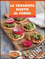 La veganista ricette al forno. Dolce e salato senza prodotti di origine animale. E-book. Formato EPUB ebook