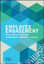 Employee engagement. Come ottenere il massimo da dipendenti soddisfatti e motivati. E-book. Formato EPUB ebook