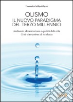 Olismo. Il nuovo paradigma del terzo millennio. Ambiente, alimentazione e qualità della vita. Crisi ed inversione di tendenza. E-book. Formato EPUB