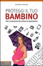 Proteggi il tuo bambino. Cibi e inquinanti da evitare in gravidanza. E-book. Formato EPUB ebook