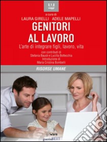 Genitori al lavoro. L’arte di integrare figli, lavoro, vita. E-book. Formato EPUB ebook di Laura Girelli