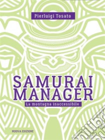 Samurai manager. La montagna inaccessibileNuova edizione. E-book. Formato EPUB ebook di Pierluigi Tosato